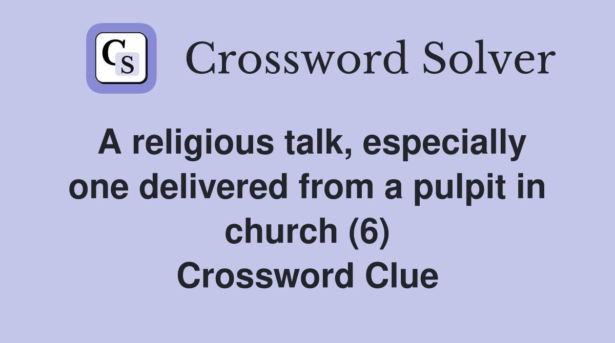 A religious talk, especially one delivered from a pulpit in church (6
